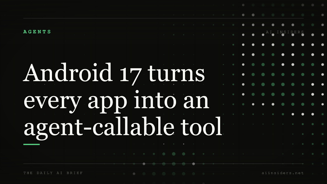 Android 17 turns every app into an agent-callable tool — featured image for AI Insiders