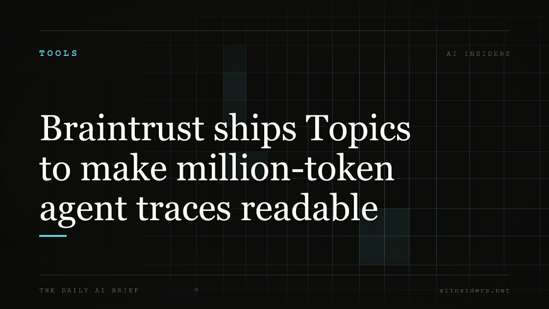 Braintrust ships Topics to make million-token agent traces readable — featured image for AI Insiders