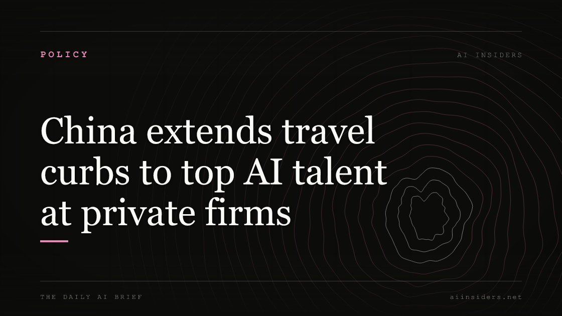 China extends travel curbs to top AI talent at private firms — featured image for AI Insiders
