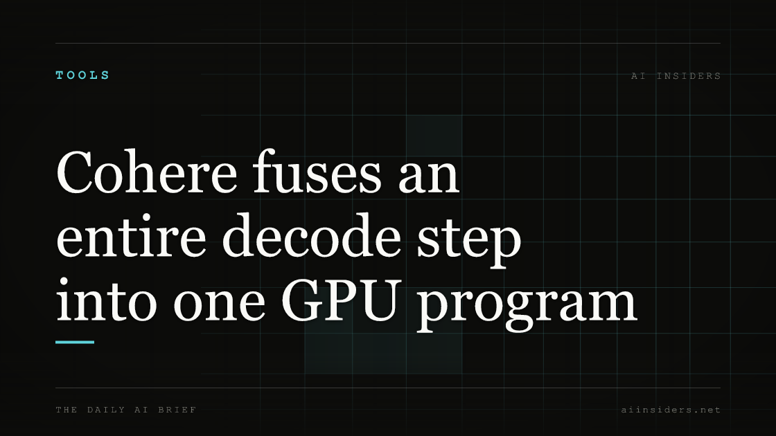 Cohere fuses an entire decode step into one GPU program, featured image for AI Insiders