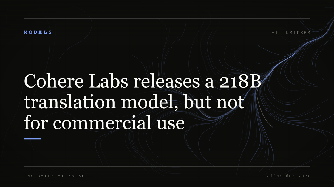 Cohere Labs releases a 218B translation model, but not for commercial use, featured image for AI Insiders