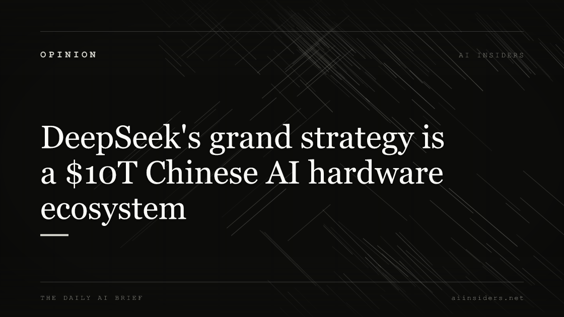 DeepSeek's grand strategy is a $10T Chinese AI hardware ecosystem — featured image for AI Insiders