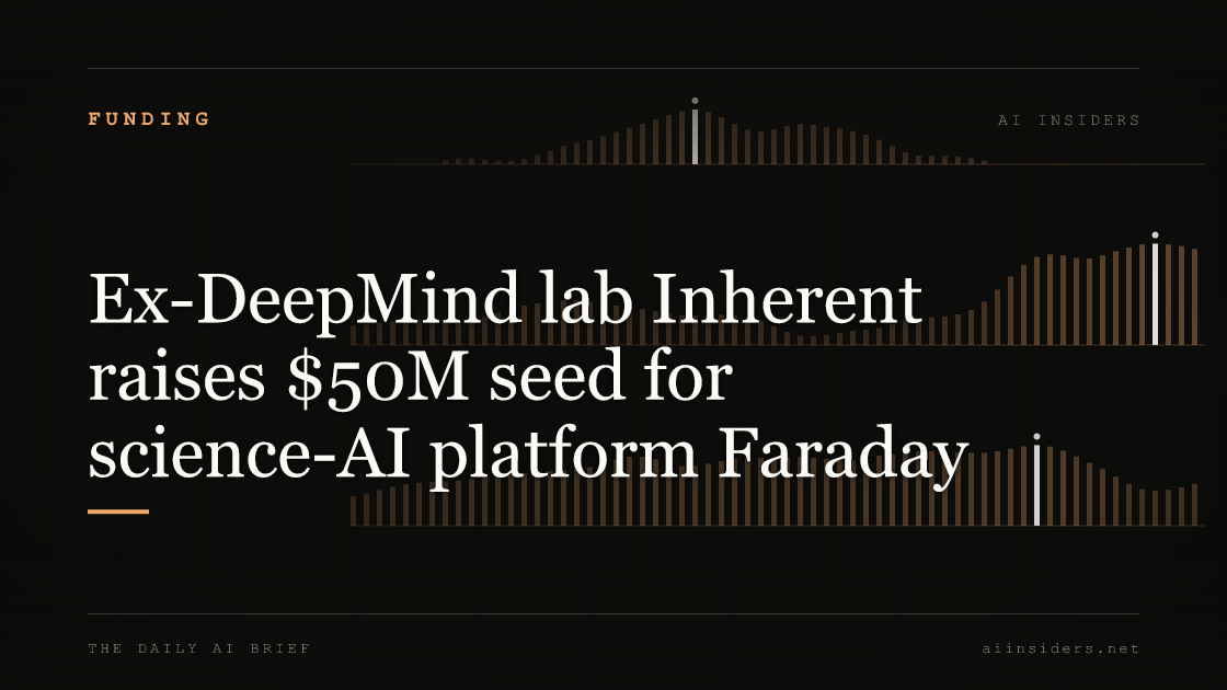 Ex-DeepMind lab Inherent raises $50M seed for science-AI platform Faraday — featured image for AI Insiders