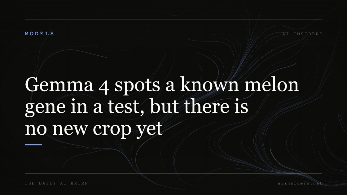 Gemma 4 spots a known melon gene in a test, but there is no new crop yet, featured image for AI Insiders