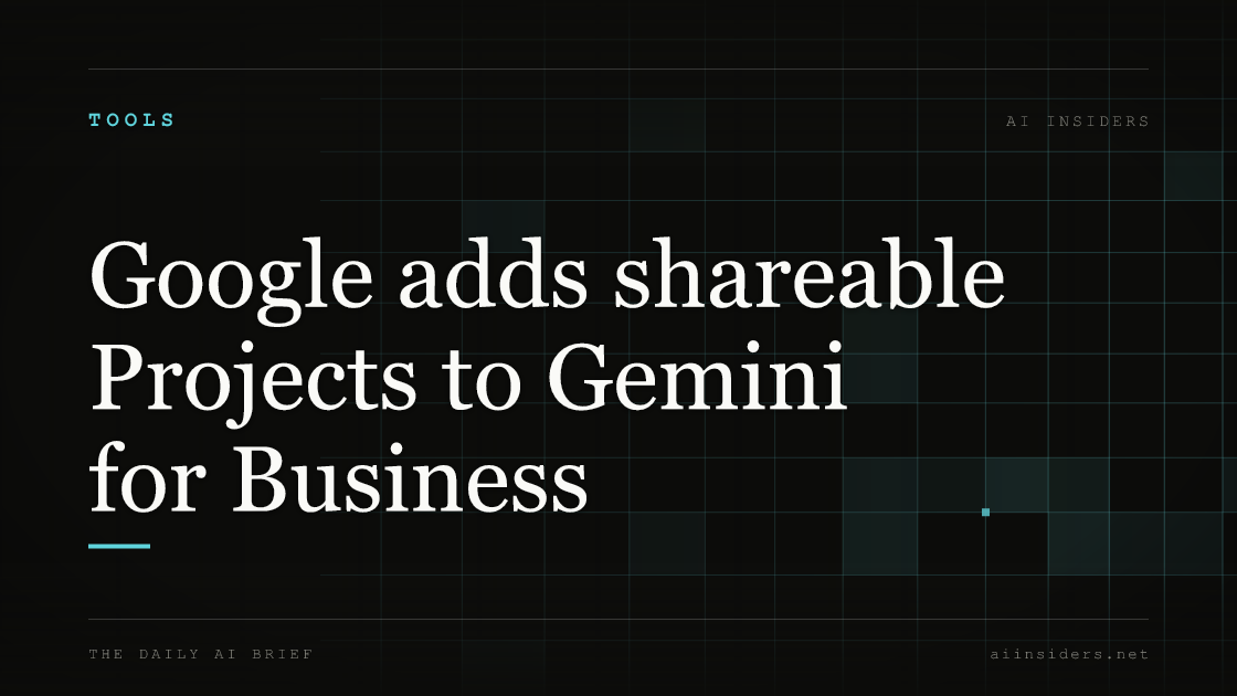 Google adds shareable Projects to Gemini for Business — featured image for AI Insiders