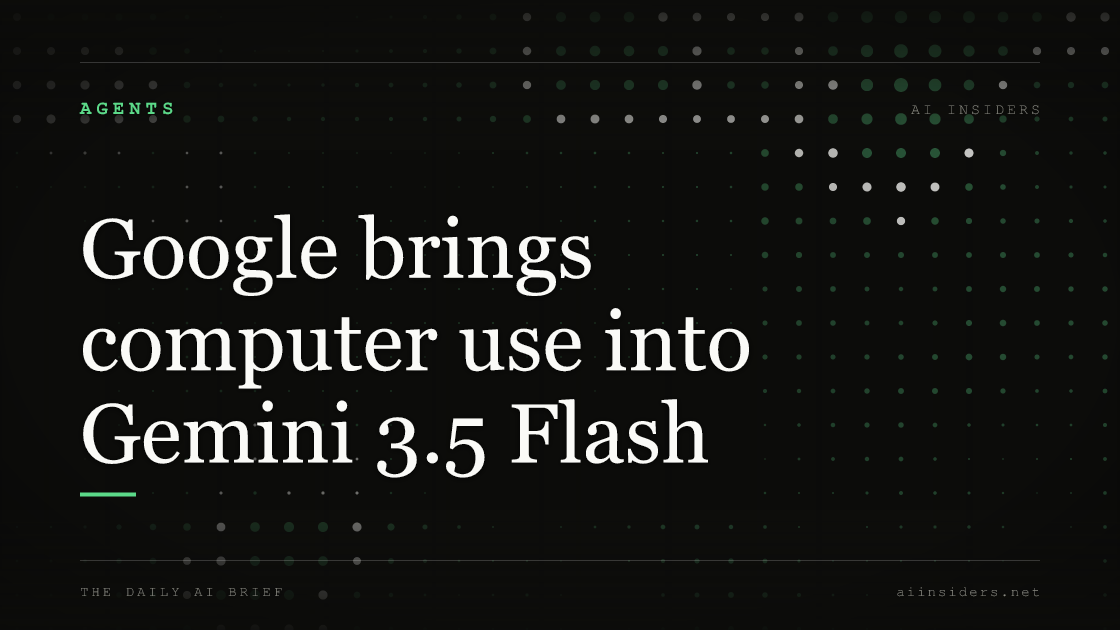 Google brings computer use into Gemini 3.5 Flash — featured image for AI Insiders