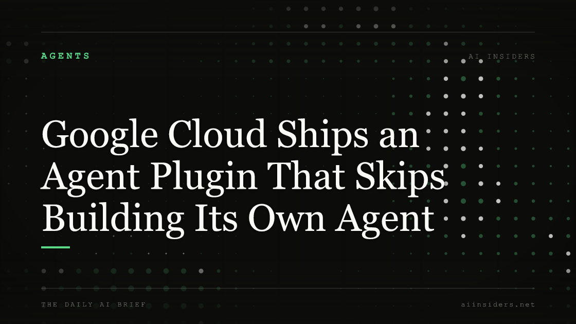 Google Cloud Ships an Agent Plugin That Skips Building Its Own Agent, featured image for AI Insiders