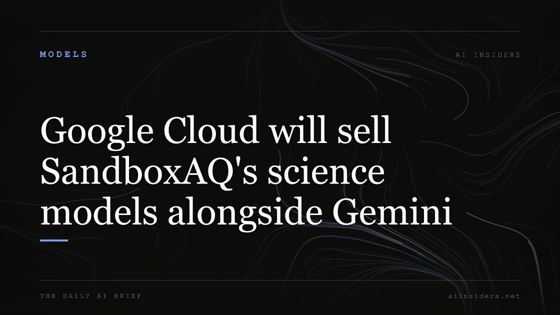 Google Cloud will sell SandboxAQ's science models alongside Gemini — featured image for AI Insiders