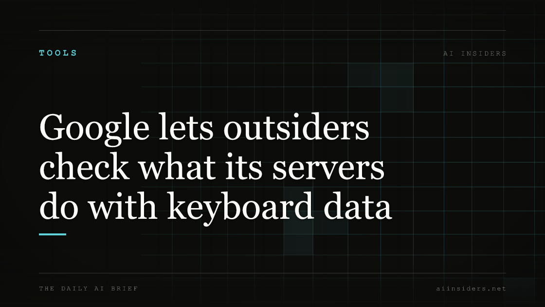Google lets outsiders check what its servers do with keyboard data, featured image for AI Insiders