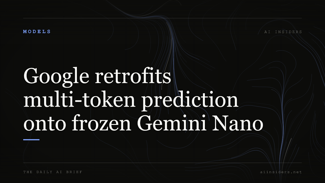 Google retrofits multi-token prediction onto frozen Gemini Nano — featured image for AI Insiders