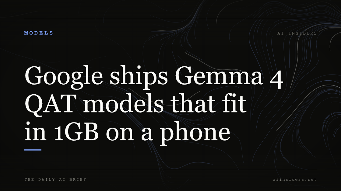 Google ships Gemma 4 QAT models that fit in 1GB on a phone — featured image for AI Insiders