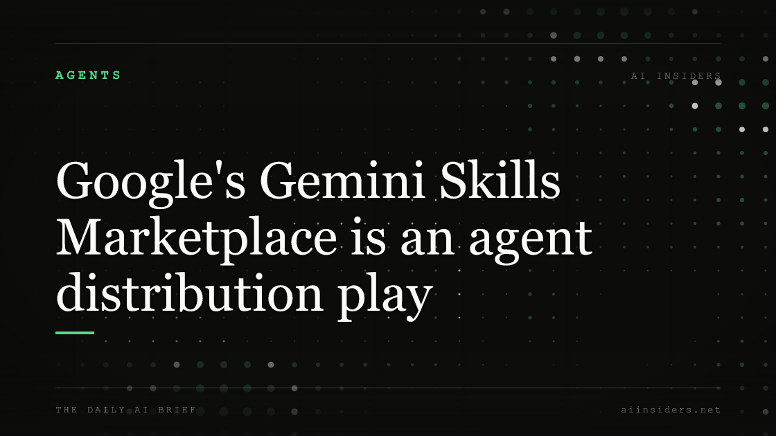 Google's Gemini Skills Marketplace is an agent distribution play — featured image for AI Insiders