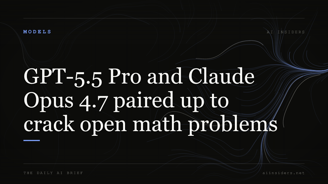 GPT-5.5 Pro and Claude Opus 4.7 paired up to crack open math problems — featured image for AI Insiders