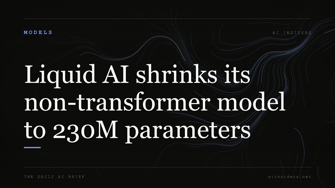 Liquid AI shrinks its non-transformer model to 230M parameters — featured image for AI Insiders