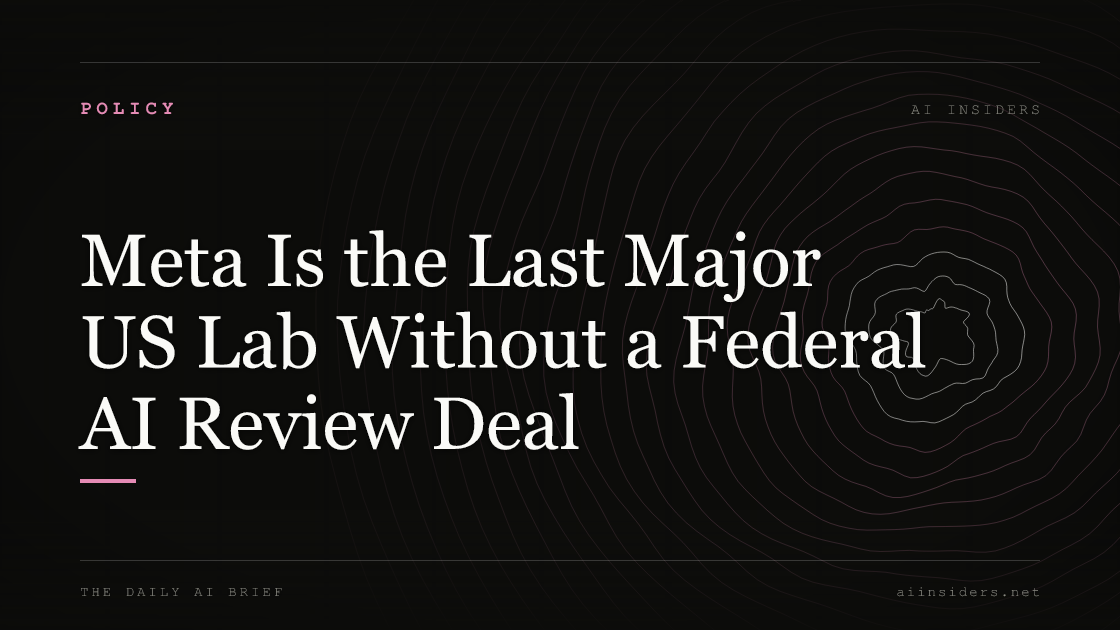 Meta Is the Last Major US Lab Without a Federal AI Review Deal — featured image for AI Insiders