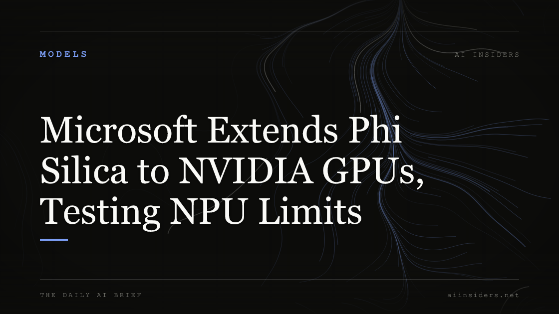 Microsoft Extends Phi Silica to NVIDIA GPUs, Testing NPU Limits — featured image for AI Insiders