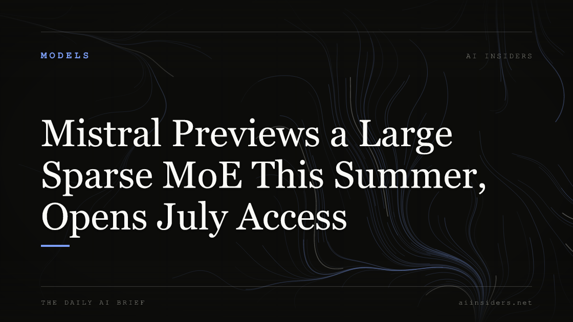 Mistral Previews a Large Sparse MoE This Summer, Opens July Access — featured image for AI Insiders
