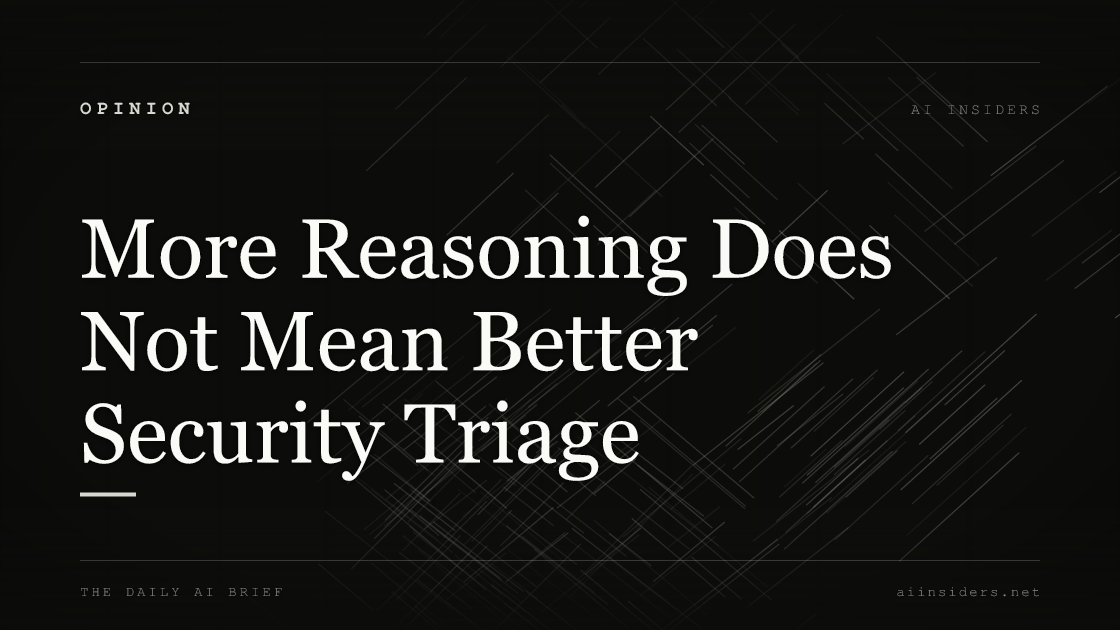 More Reasoning Does Not Mean Better Security Triage — featured image for AI Insiders