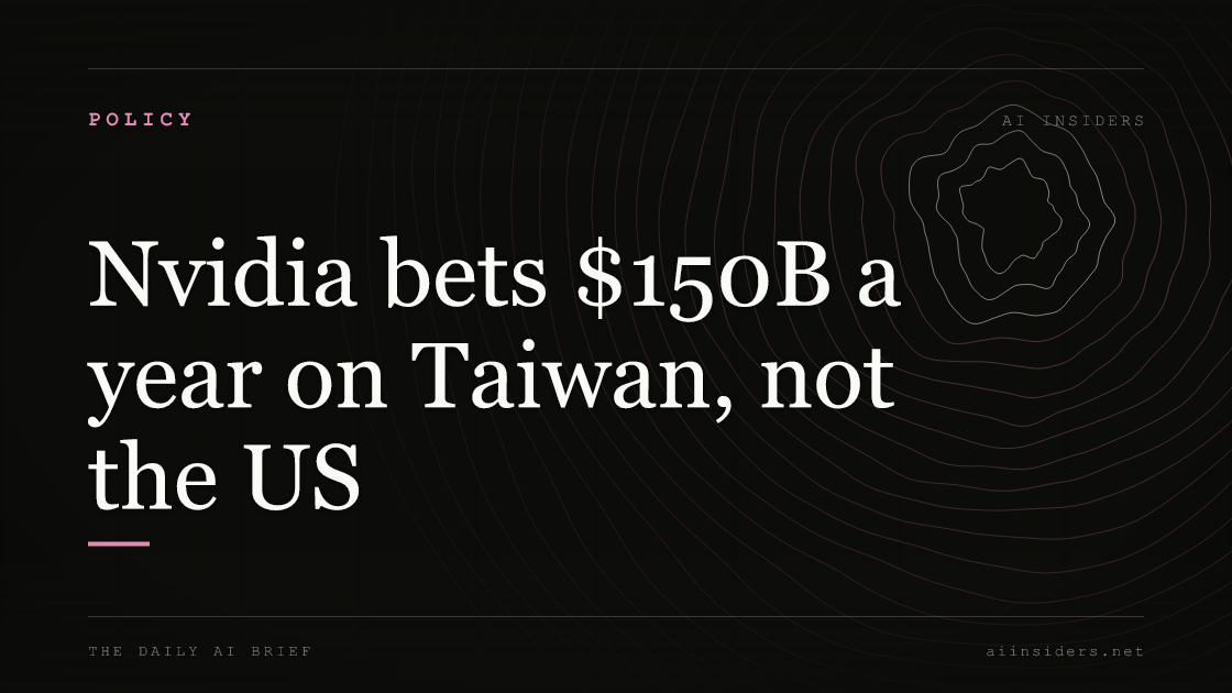Nvidia bets $150B a year on Taiwan, not the US — featured image for AI Insiders