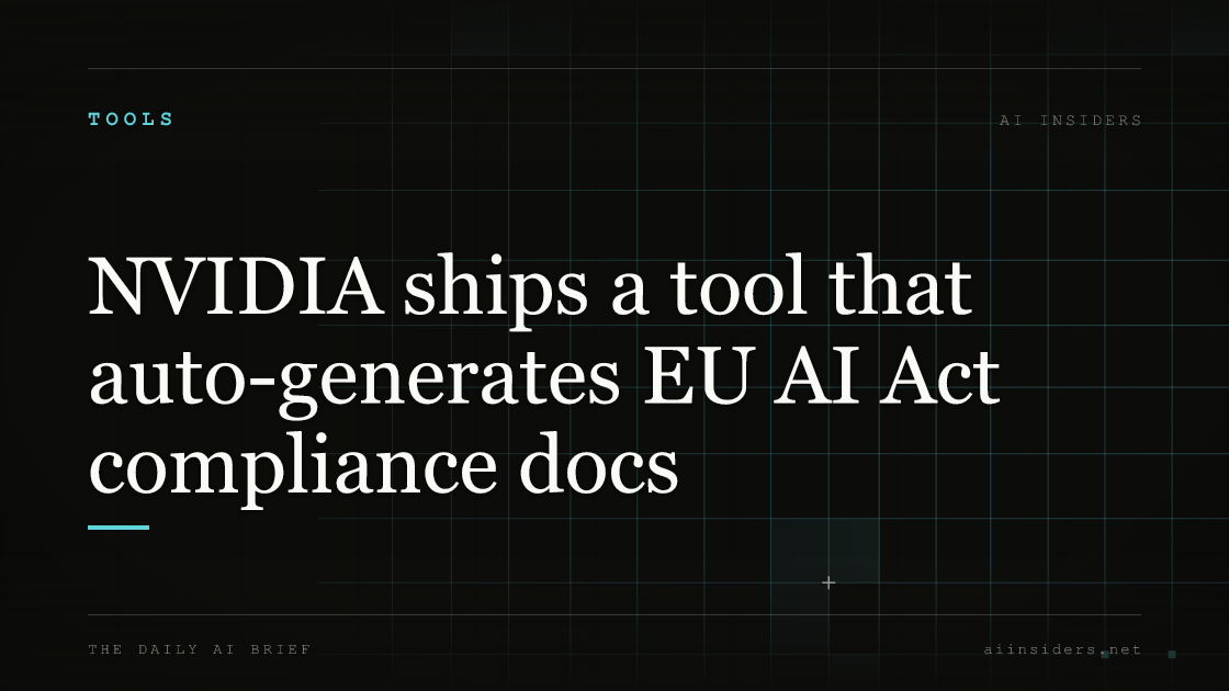 NVIDIA ships a tool that auto-generates EU AI Act compliance docs — featured image for AI Insiders