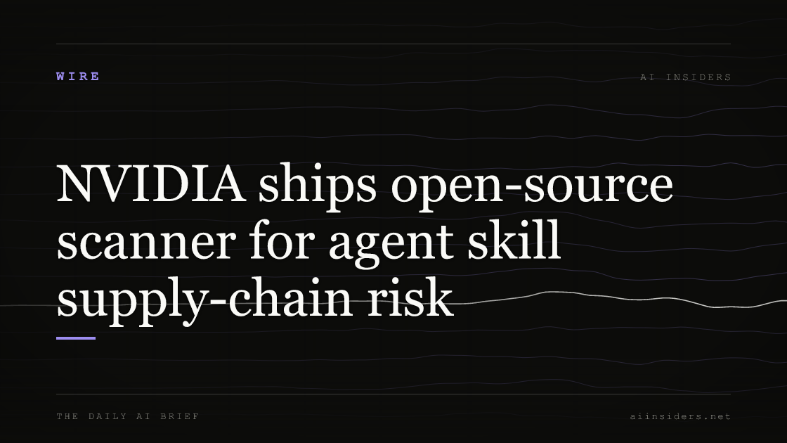 NVIDIA ships open-source scanner for agent skill supply-chain risk — featured image for AI Insiders