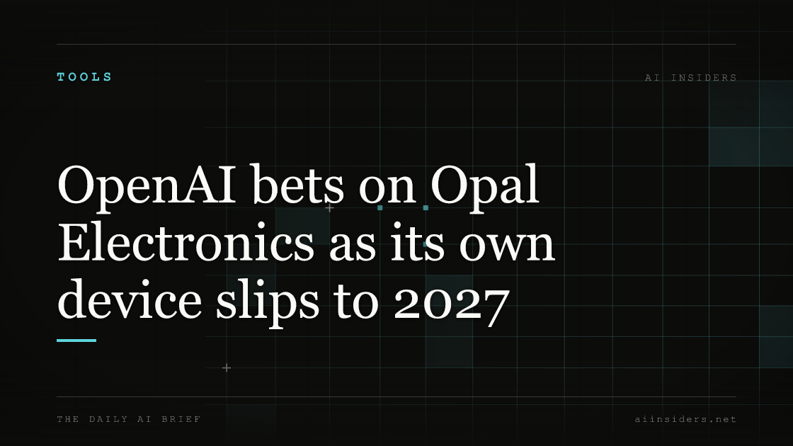 OpenAI bets on Opal Electronics as its own device slips to 2027 — featured image for AI Insiders
