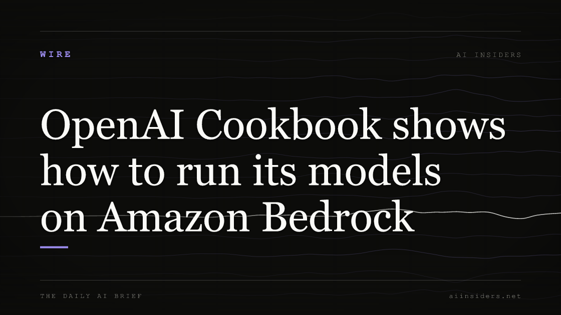 OpenAI Cookbook shows how to run its models on Amazon Bedrock — featured image for AI Insiders