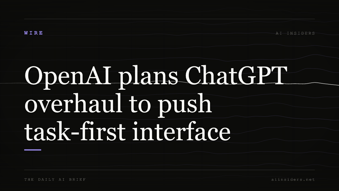 OpenAI plans ChatGPT overhaul to push task-first interface — featured image for AI Insiders