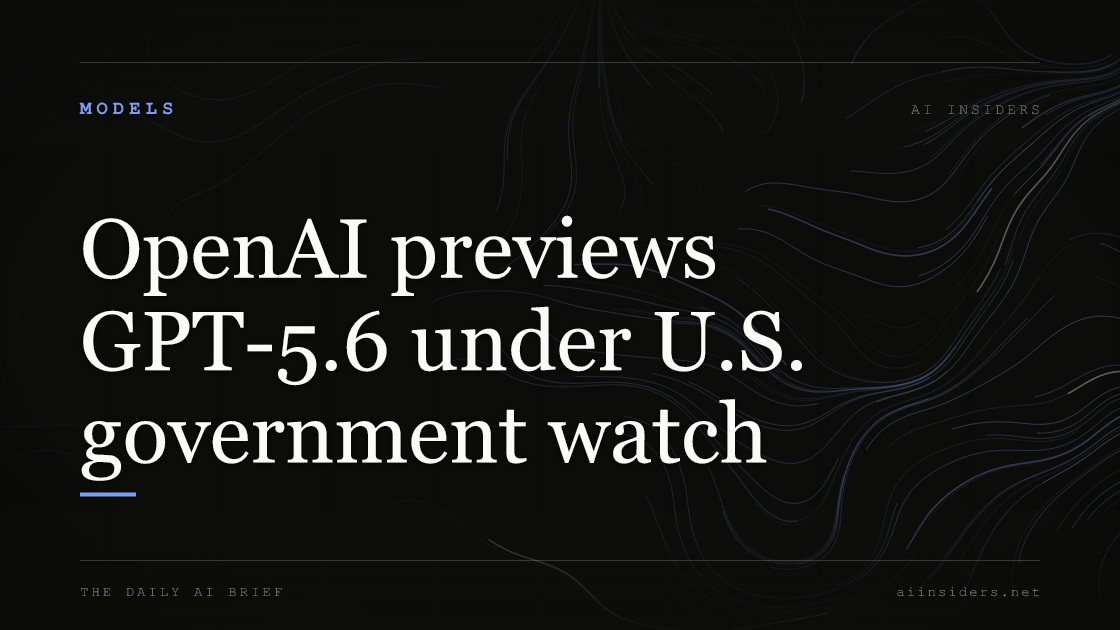 OpenAI previews GPT-5.6 under U.S. government watch — featured image for AI Insiders