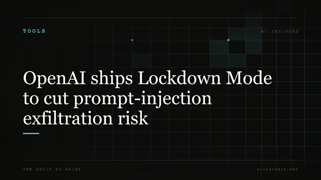OpenAI ships Lockdown Mode to cut prompt-injection exfiltration risk — featured image for AI Insiders