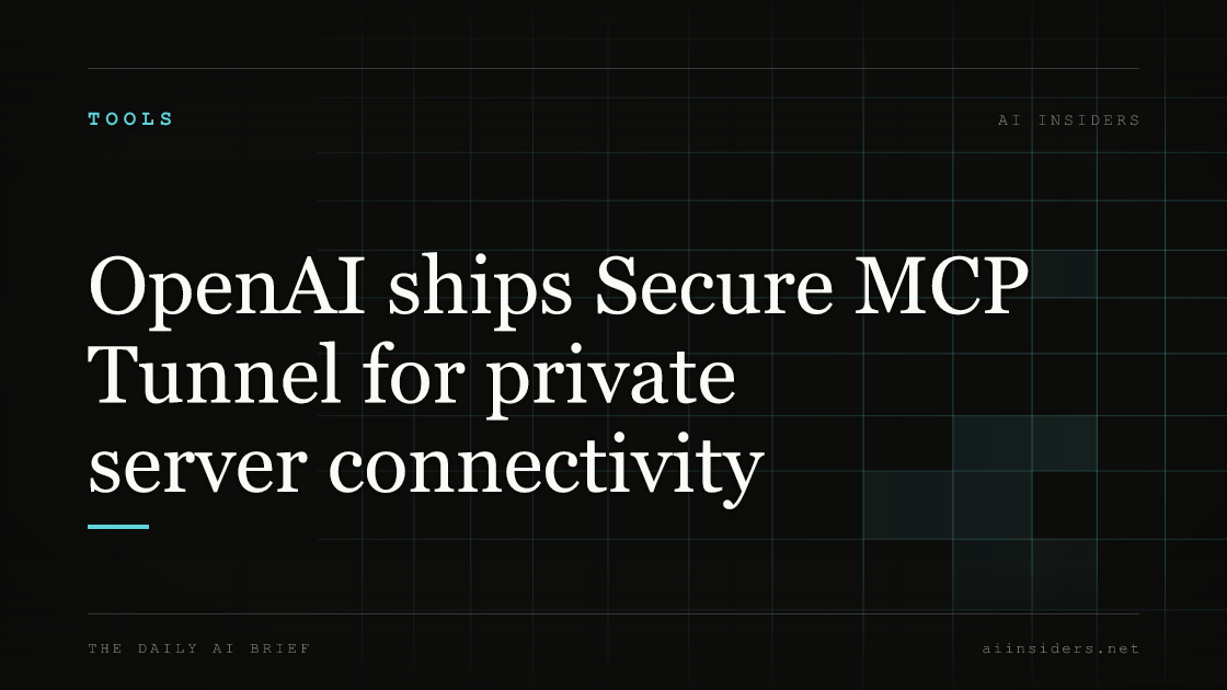 OpenAI ships Secure MCP Tunnel for private server connectivity — featured image for AI Insiders