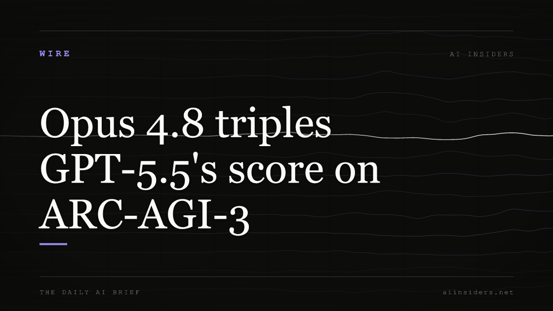 Opus 4.8 triples GPT-5.5's score on ARC-AGI-3 — featured image for AI Insiders