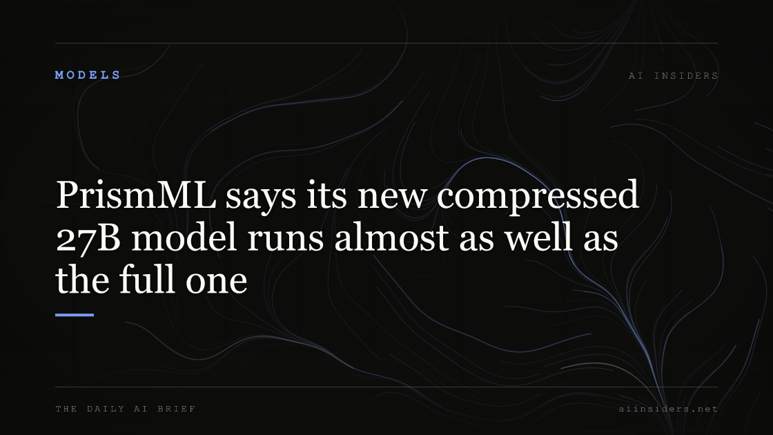 PrismML says its new compressed 27B model runs almost as well as the full one, featured image for AI Insiders