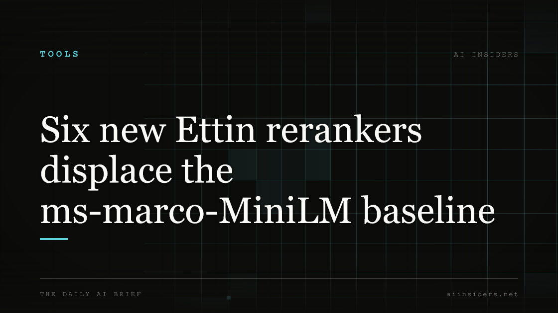 Six new Ettin rerankers displace the ms-marco-MiniLM baseline — featured image for AI Insiders