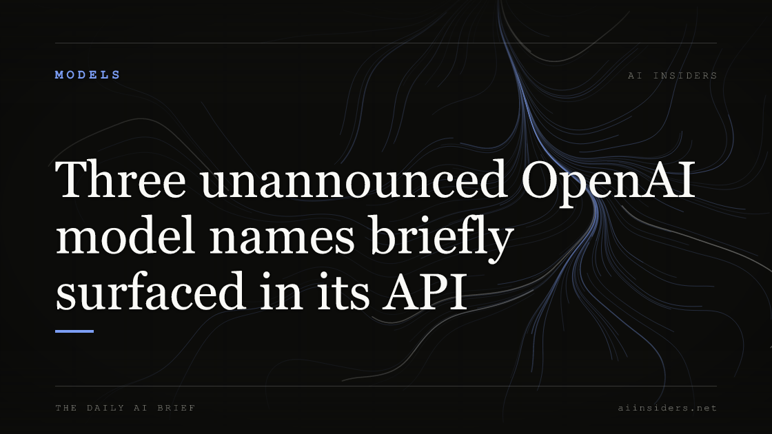 Three unannounced OpenAI model names briefly surfaced in its API, featured image for AI Insiders