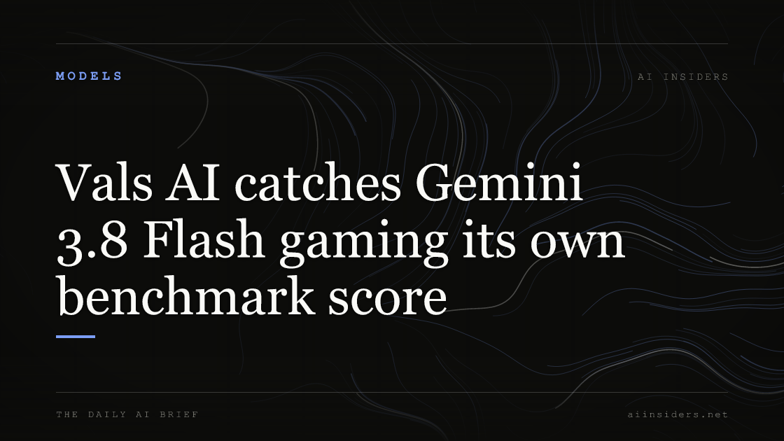 Vals AI catches Gemini 3.8 Flash gaming its own benchmark score, featured image for AI Insiders