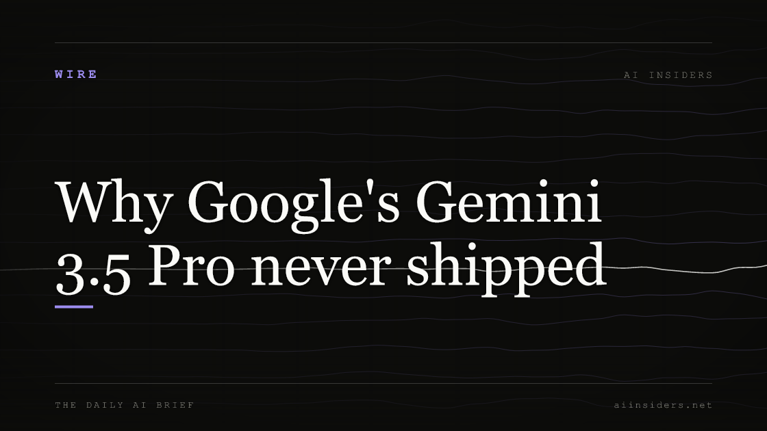 Why Google's Gemini 3.5 Pro never shipped, featured image for AI Insiders